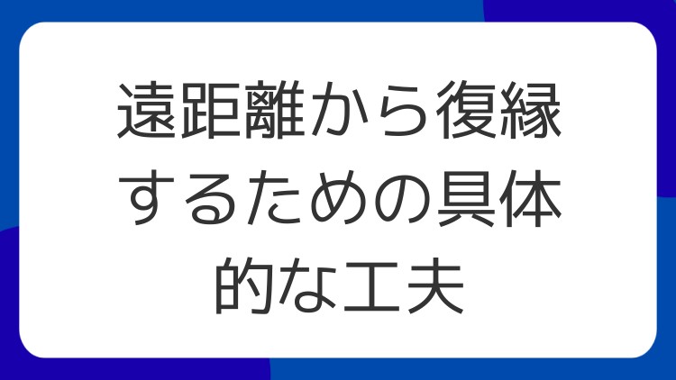 遠距離から復縁するための具体的な工夫