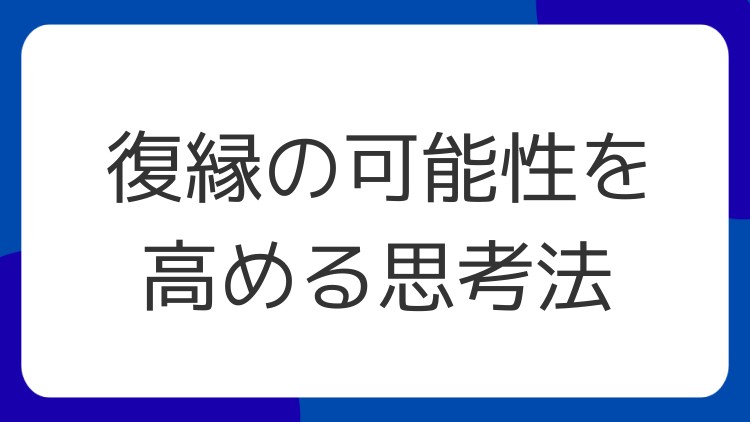 復縁の可能性を高める思考法