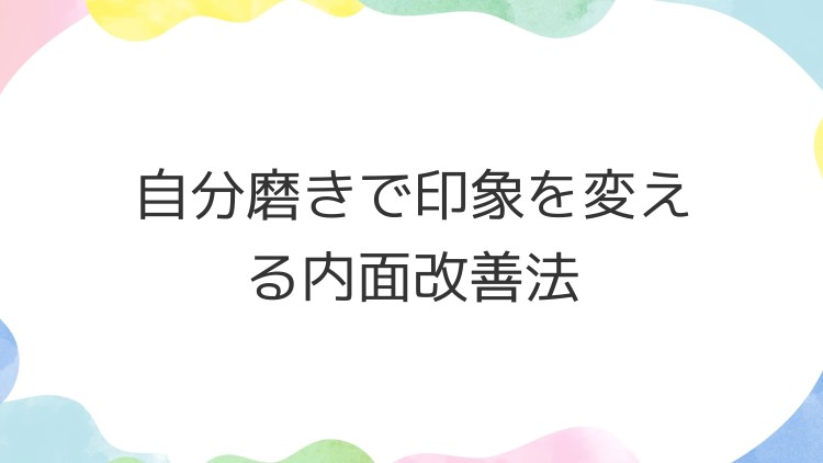 自分磨きで印象を変える内面改善法