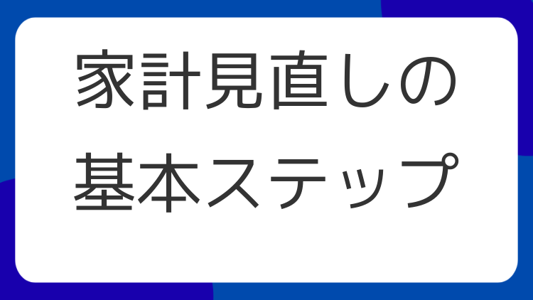家計見直しの基本ステップ