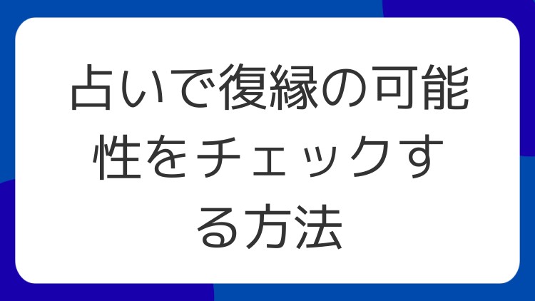 占いで復縁の可能性をチェックする方法
