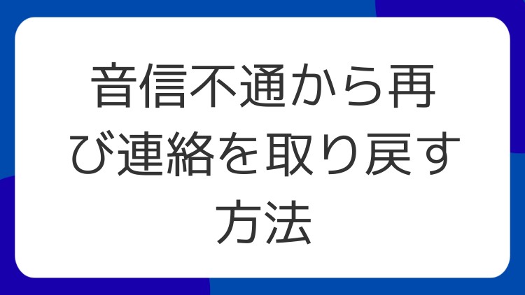 音信不通から再び連絡を取り戻す方法