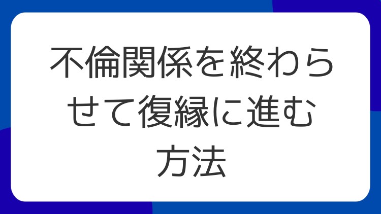 不倫関係を終わらせて復縁に進む方法