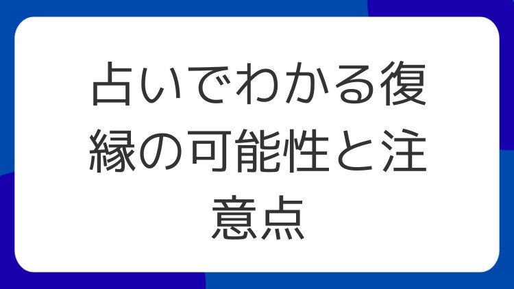 占いでわかる復縁の可能性と注意点