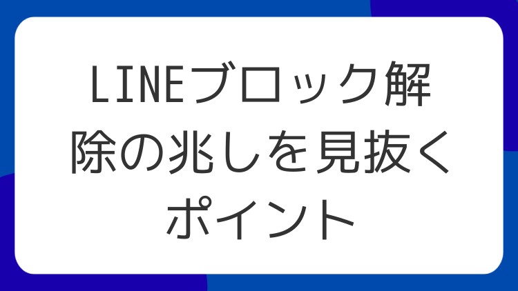 LINEブロック解除の兆しを見抜くポイント