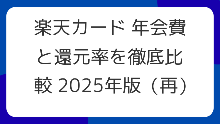 楽天カード 年会費と還元率を徹底比較 2025年版（再）