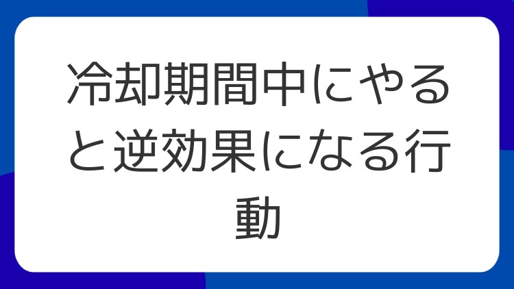 冷却期間中にやると逆効果になる行動