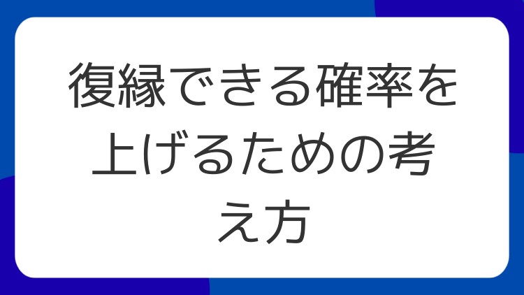 復縁できる確率を上げるための考え方