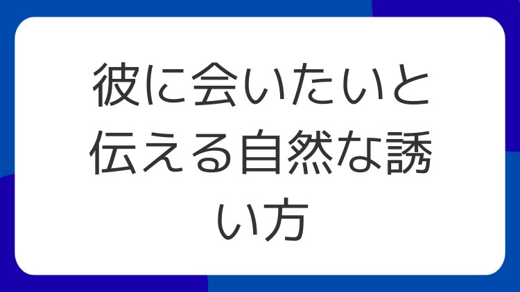 彼に会いたいと伝える自然な誘い方