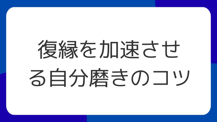 復縁を加速させる自分磨きのコツ